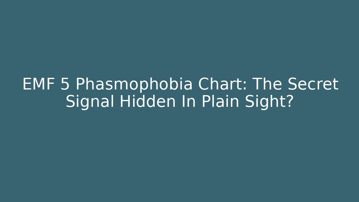 EMF 5 Phasmophobia Chart: The Secret Signal Hidden In Plain Sight?