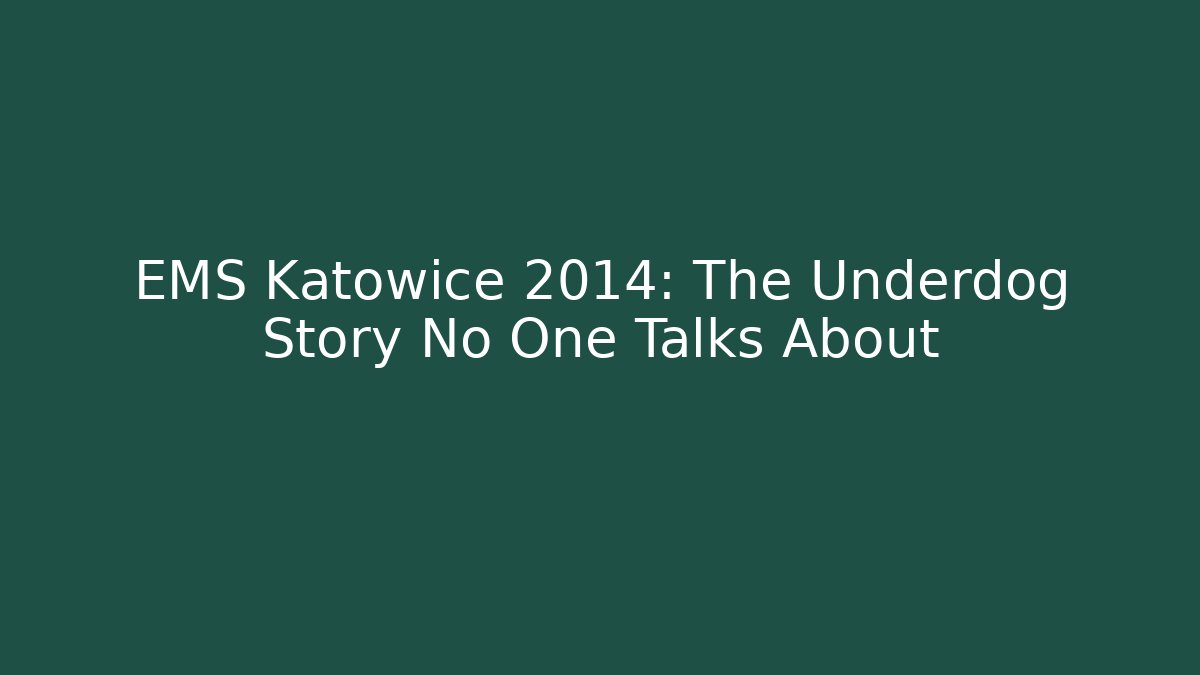 EMS Katowice 2014: The Underdog Story No One Talks About