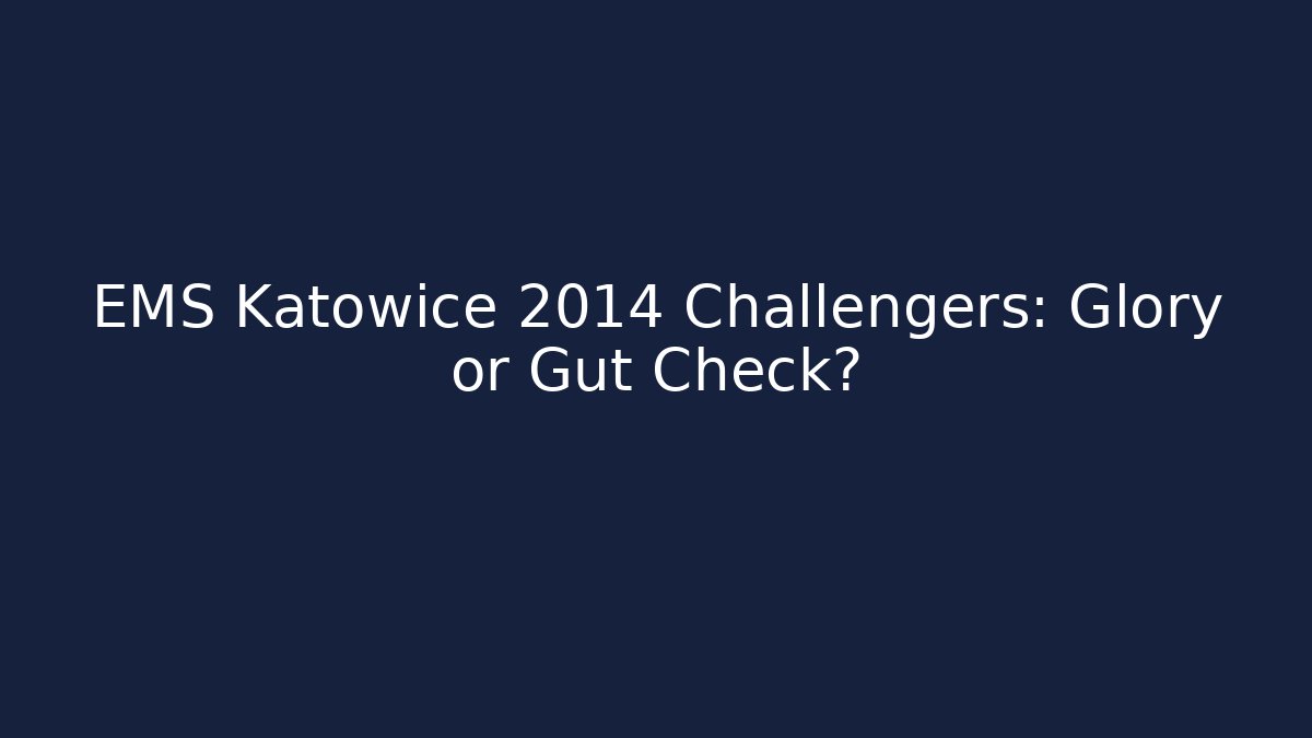 EMS Katowice 2014 Challengers: Glory or Gut Check?
