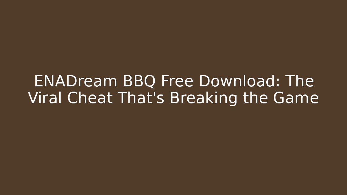 ENADream BBQ Free Download: The Viral Cheat That's Breaking the Game