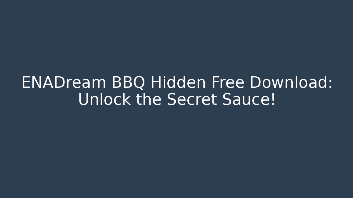 ENADream BBQ Hidden Free Download: Unlock the Secret Sauce!