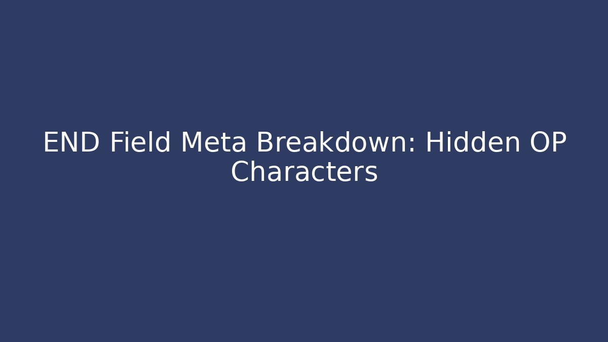END Field Meta Breakdown: Hidden OP Characters