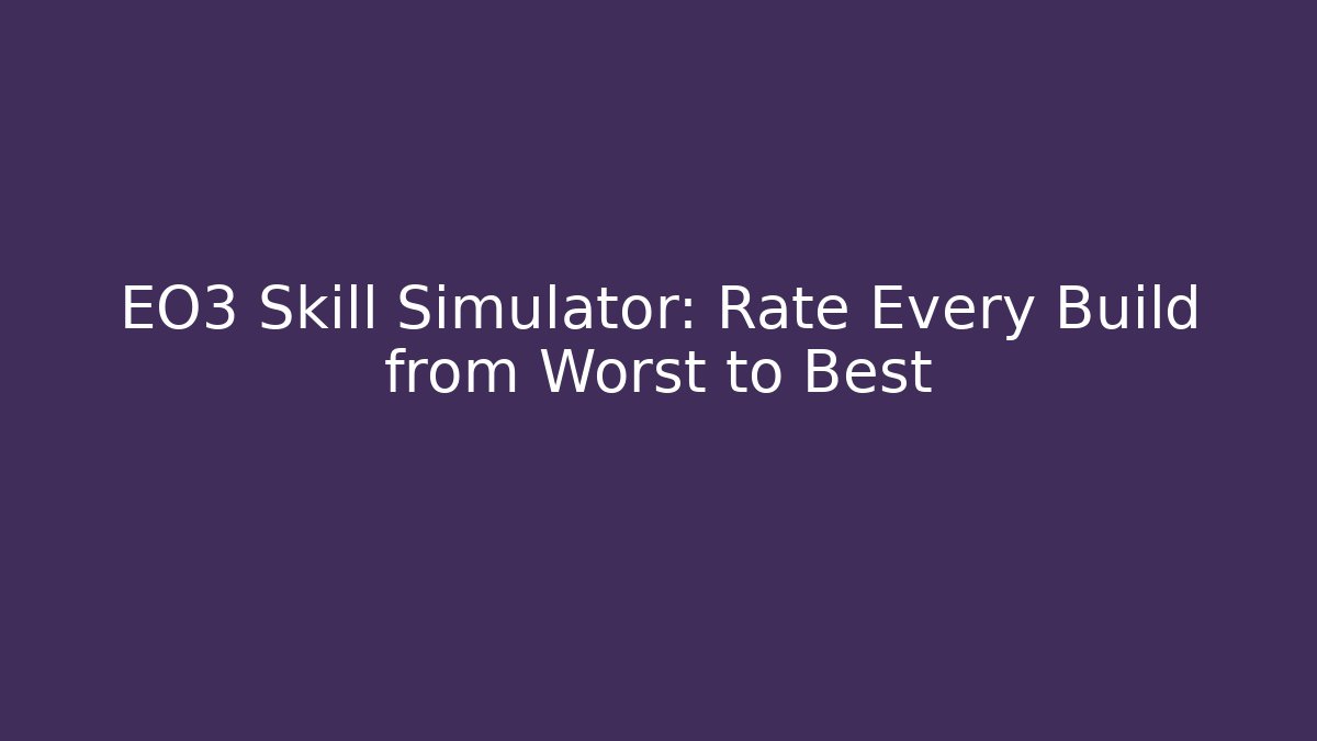 EO3 Skill Simulator: Rate Every Build from Worst to Best - Critter Realm