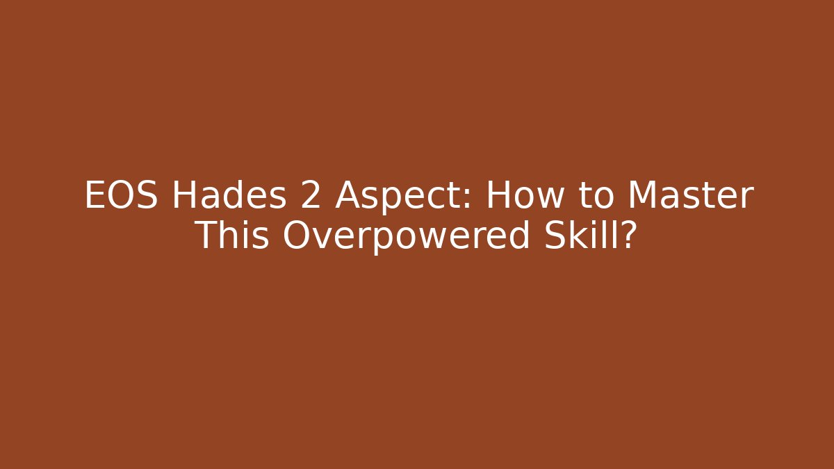 EOS Hades 2 Aspect: How to Master This Overpowered Skill?