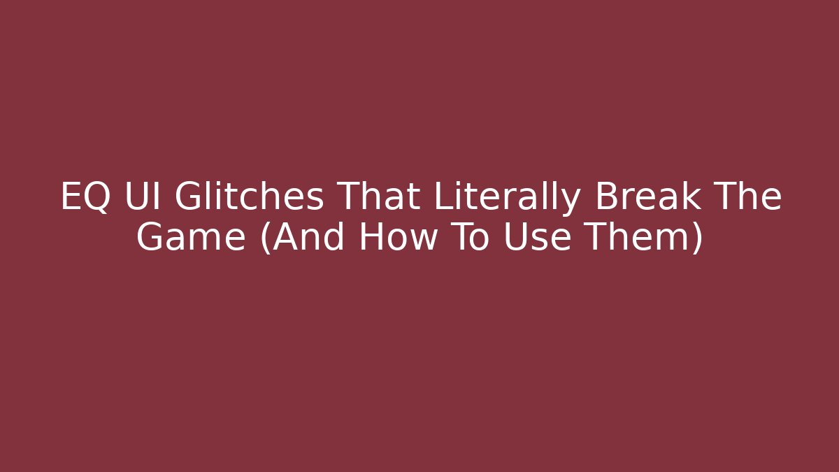 EQ UI Glitches That Literally Break The Game (And How To Use Them)