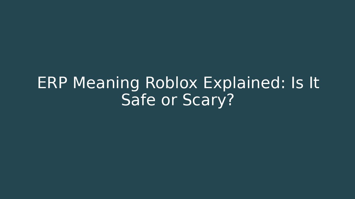 ERP Meaning Roblox Explained: Is It Safe or Scary?