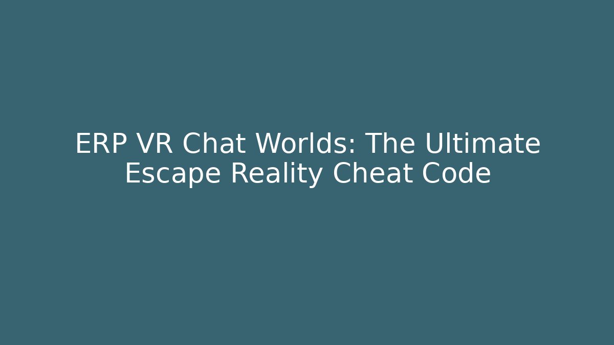 ERP VR Chat Worlds: The Ultimate Escape Reality Cheat Code - Critter Realm