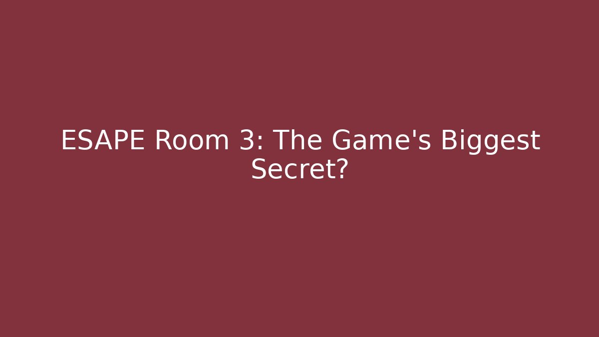 ESAPE Room 3: The Game's Biggest Secret?