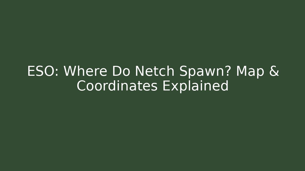 ESO: Where Do Netch Spawn? Map & Coordinates Explained
