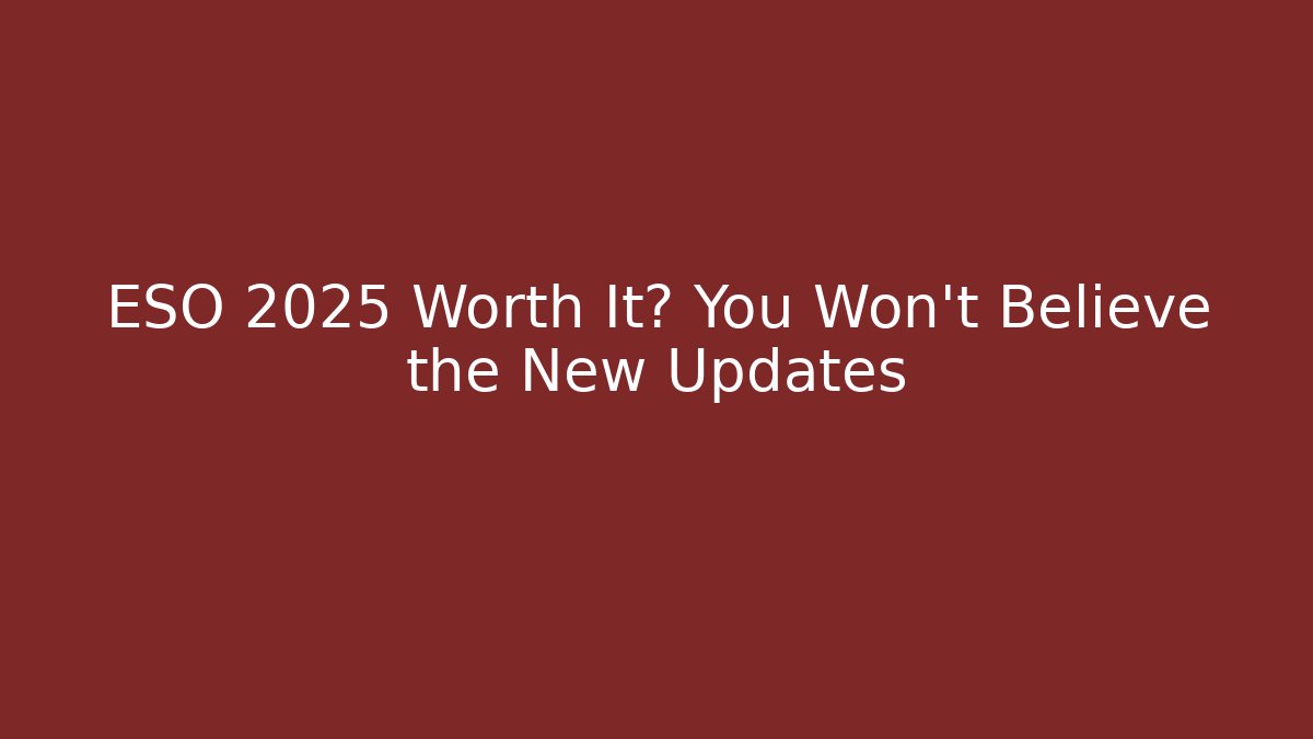 ESO 2025 Worth It? You Won’t Believe the New Updates