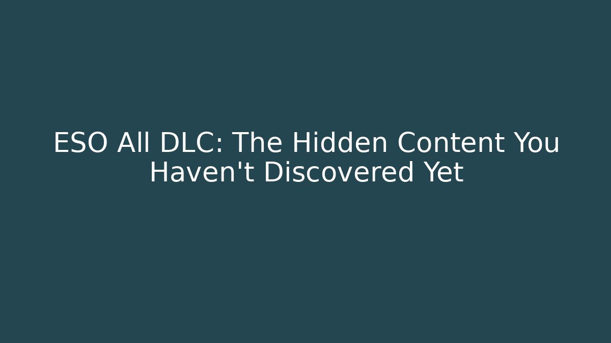 ESO All DLC: The Hidden Content You Haven’t Discovered Yet