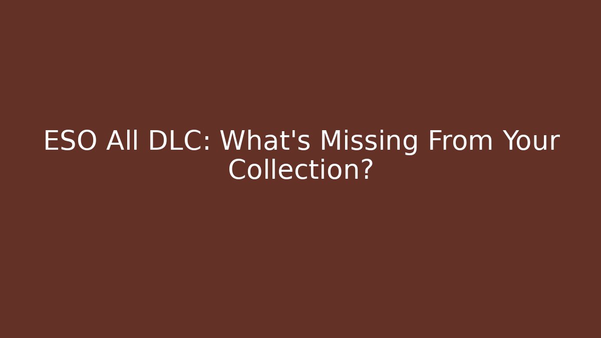 ESO All DLC: What’s Missing From Your Collection?