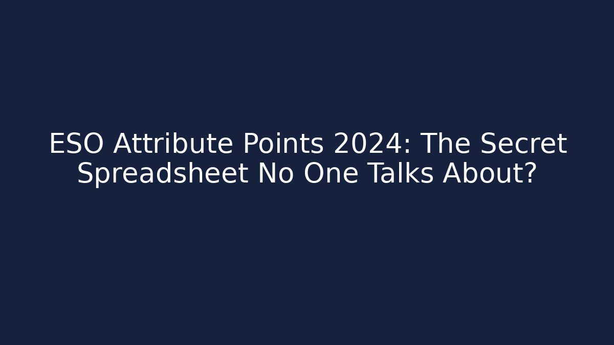ESO Attribute Points 2024: The Secret Spreadsheet No One Talks About?