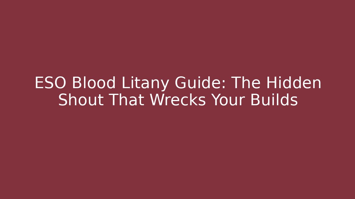 ESO Blood Litany Guide: The Hidden Shout That Wrecks Your Builds