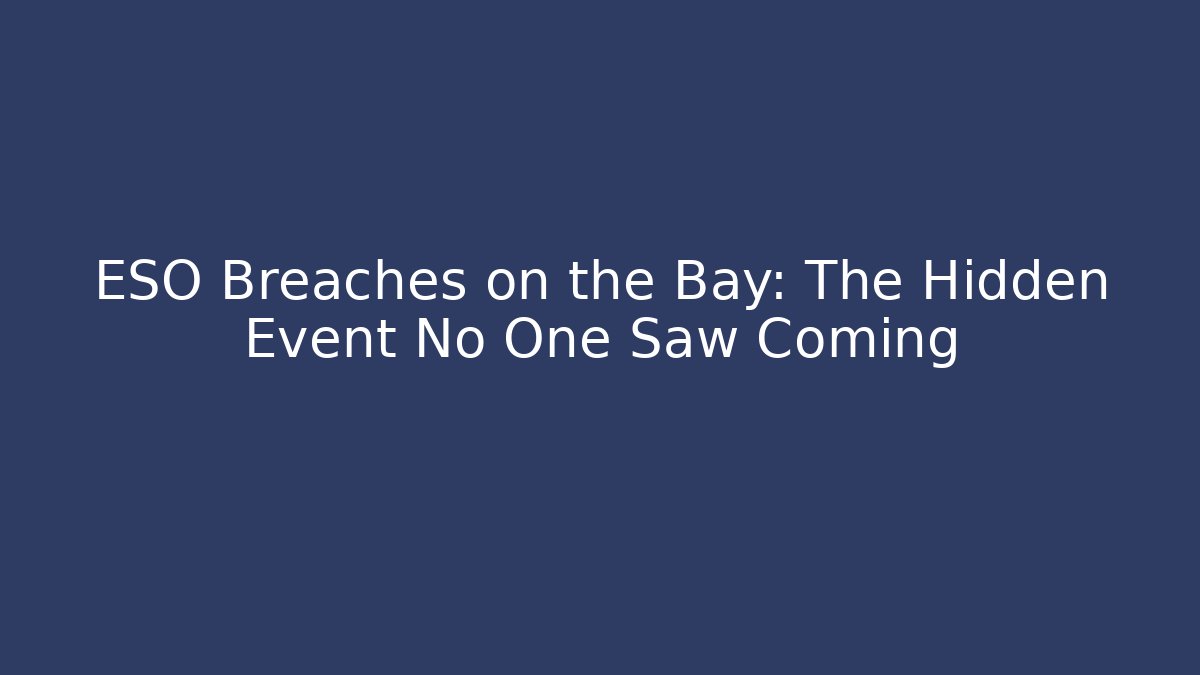 ESO Breaches on the Bay: The Hidden Event No One Saw Coming