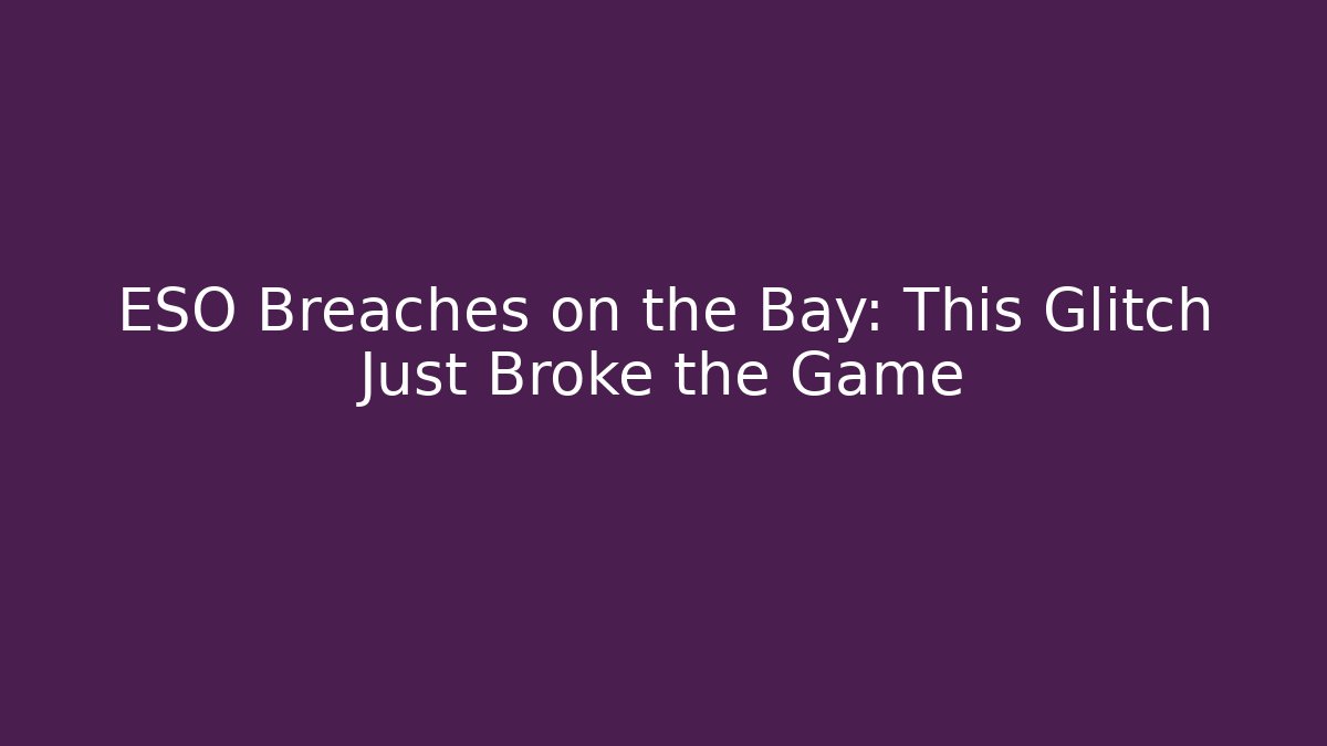 ESO Breaches on the Bay: This Glitch Just Broke the Game - Critter Realm