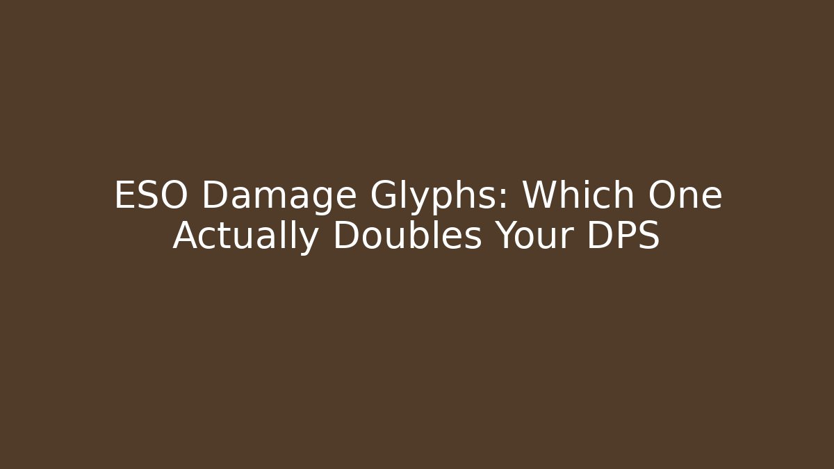 ESO Damage Glyphs: Which One Actually Doubles Your DPS