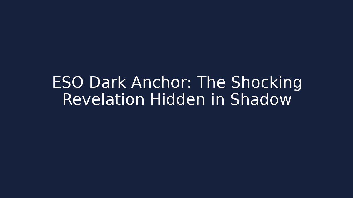 ESO Dark Anchor: The Shocking Revelation Hidden in Shadow