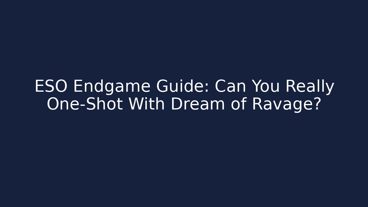 ESO Endgame Guide: Can You Really One-Shot With Dream of Ravage?