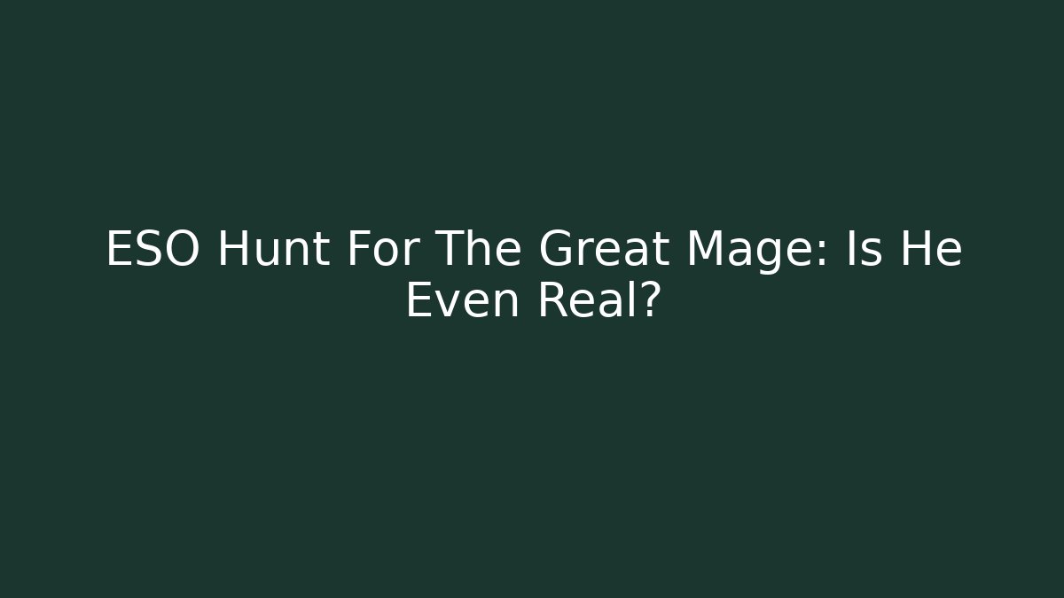 ESO Hunt For The Great Mage: Is He Even Real?
