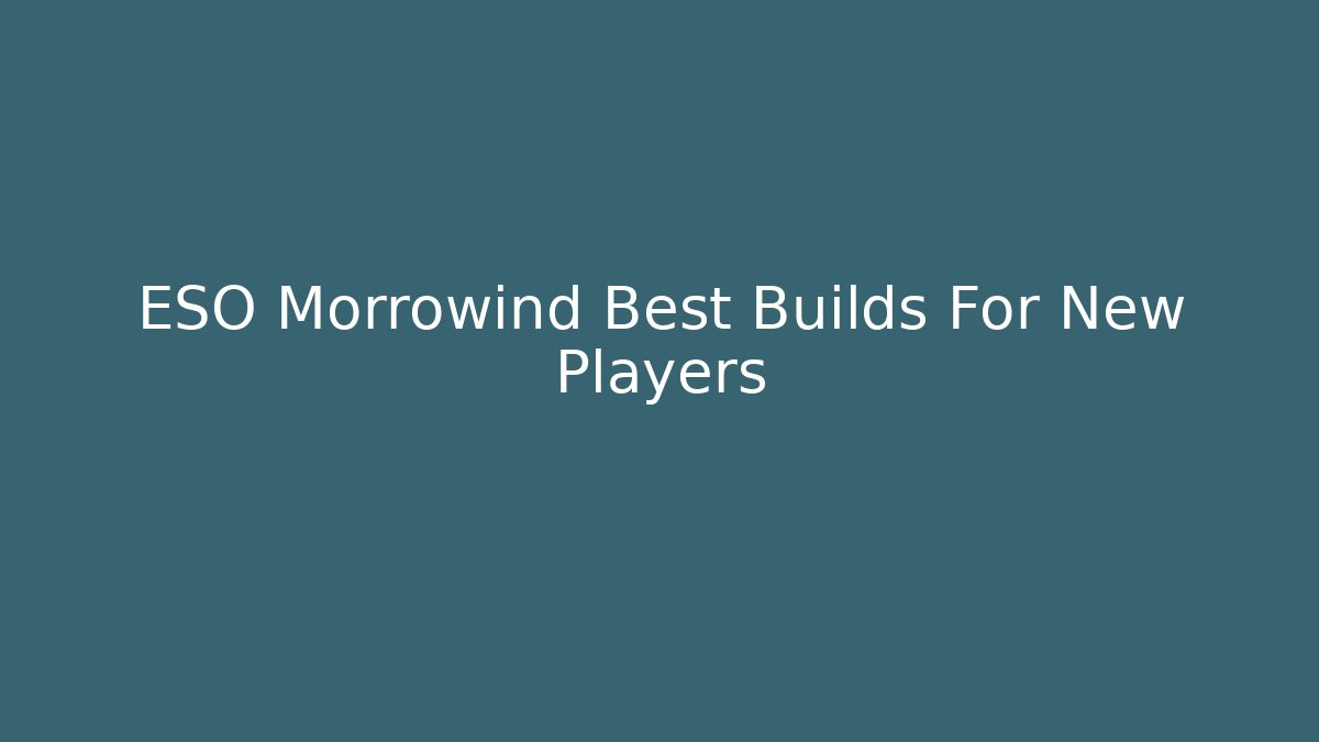 ESO Morrowind Best Builds For New Players - Critter Realm