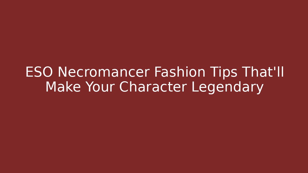 ESO Necromancer Fashion Tips That'll Make Your Character Legendary