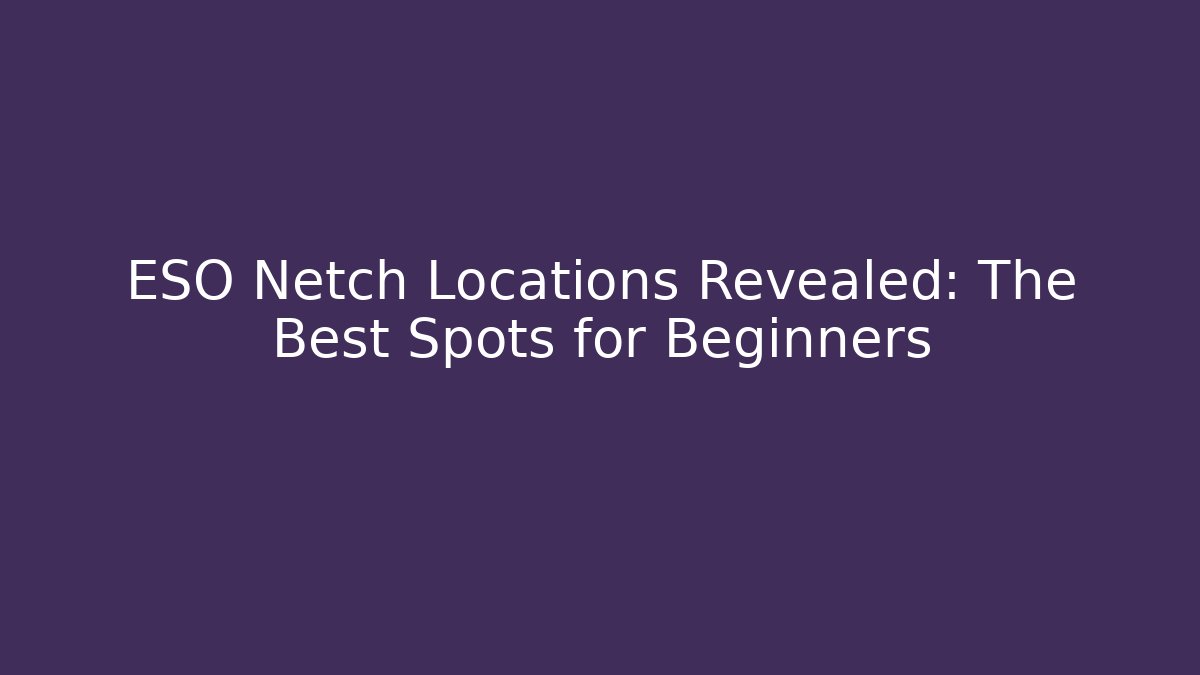 ESO Netch Locations Revealed: The Best Spots for Beginners