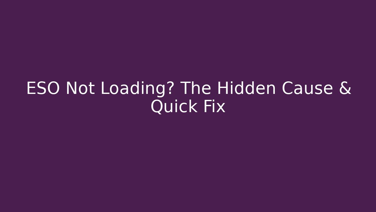 ESO Not Loading? The Hidden Cause & Quick Fix