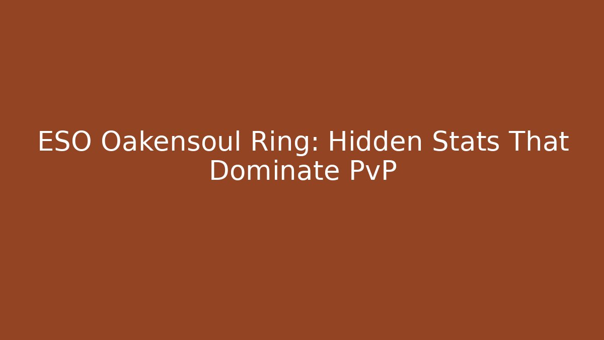 ESO Oakensoul Ring: Hidden Stats That Dominate PvP