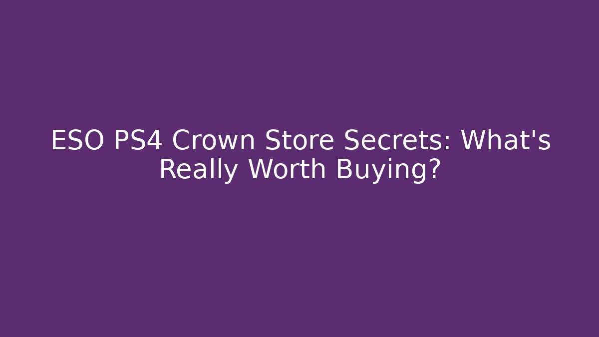 ESO PS4 Crown Store Secrets: What’s Really Worth Buying?