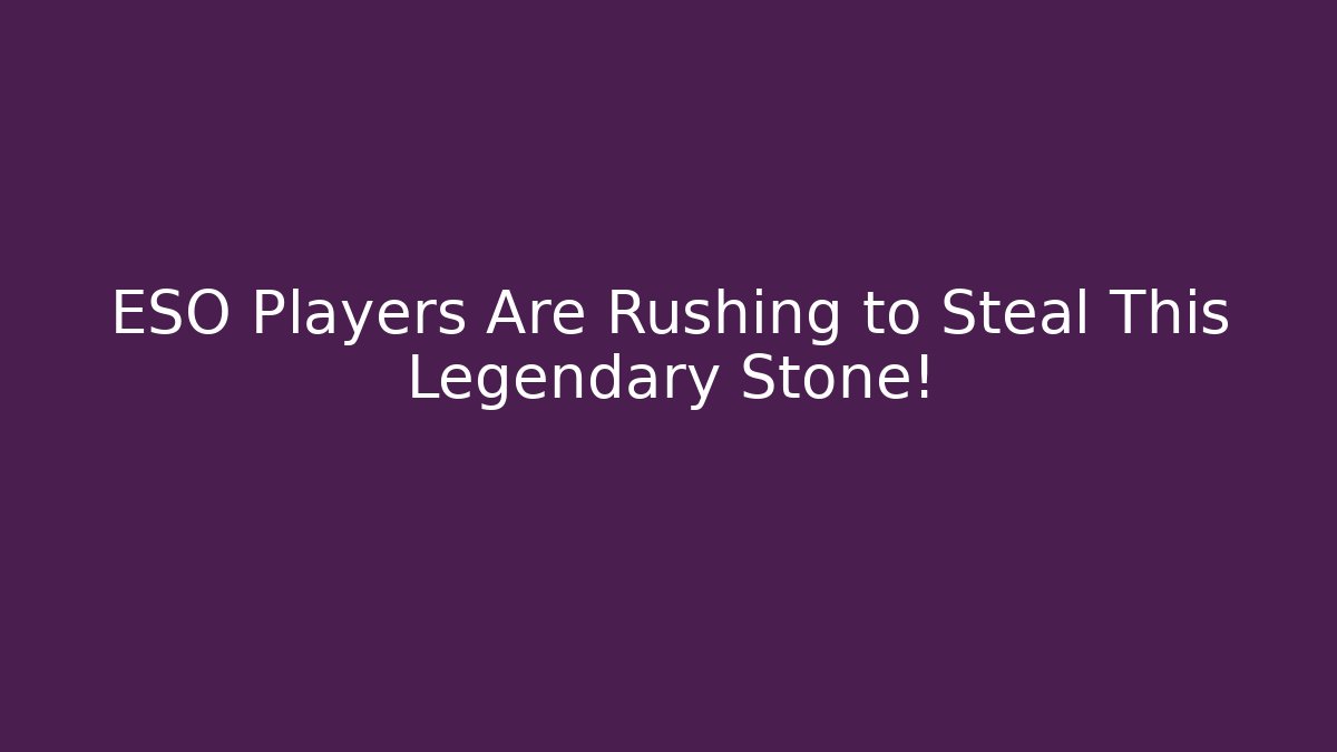 ESO Players Are Rushing to Steal This Legendary Stone!