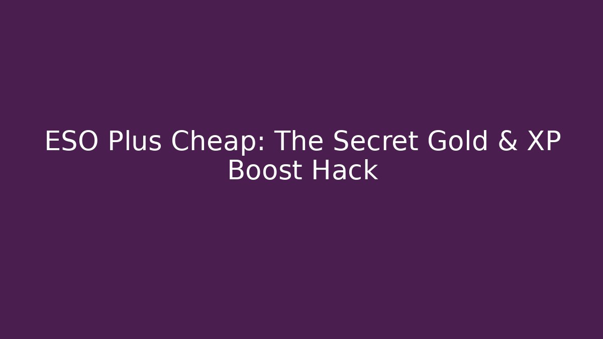 ESO Plus Cheap: The Secret Gold & XP Boost Hack - Critter Realm