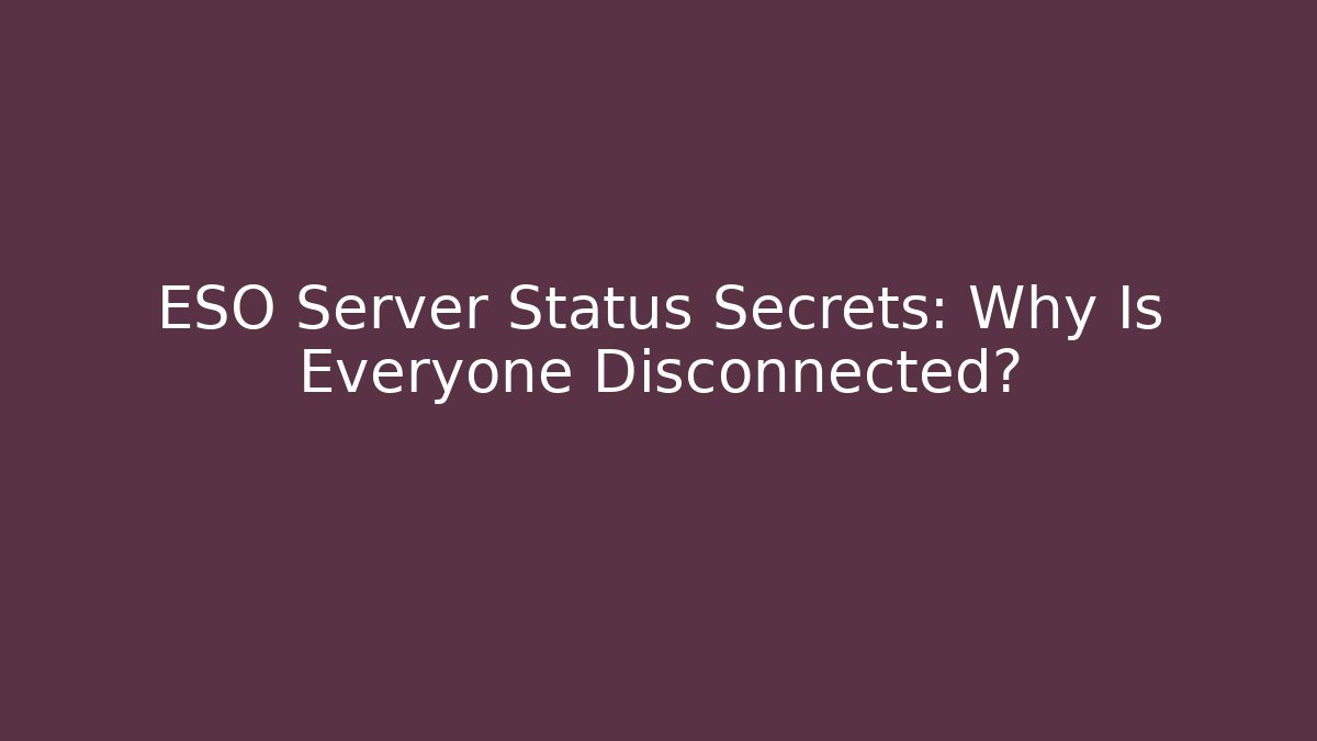 ESO Server Status Secrets: Why Is Everyone Disconnected?