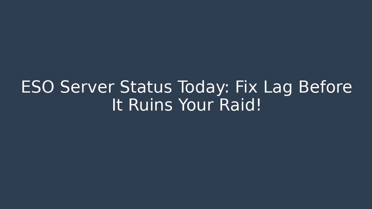 ESO Server Status Today: Fix Lag Before It Ruins Your Raid!