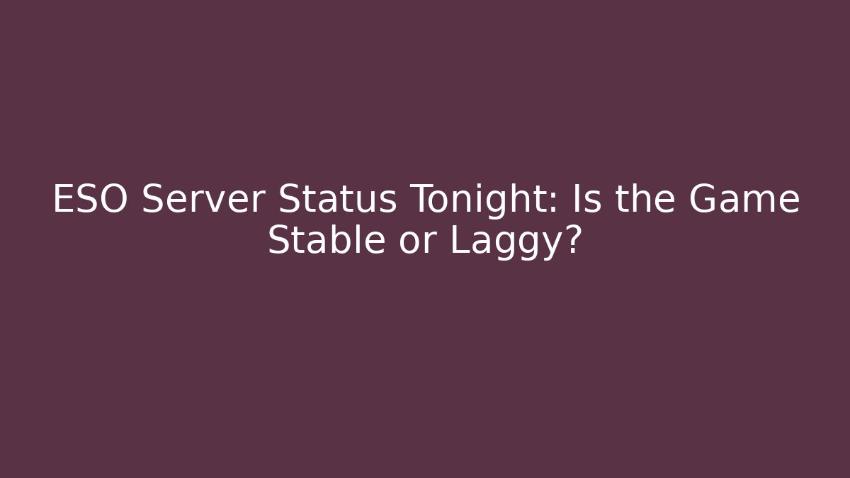 ESO Server Status Tonight: Is the Game Stable or Laggy?