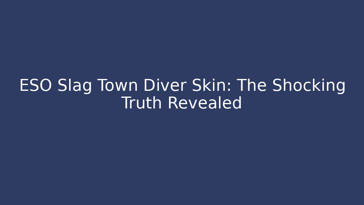 ESO Slag Town Diver Skin: The Shocking Truth Revealed
