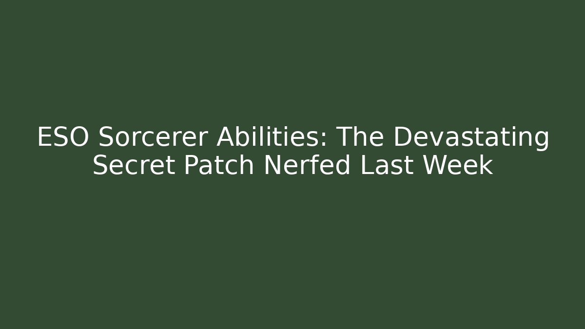 ESO Sorcerer Abilities: The Devastating Secret Patch Nerfed Last Week