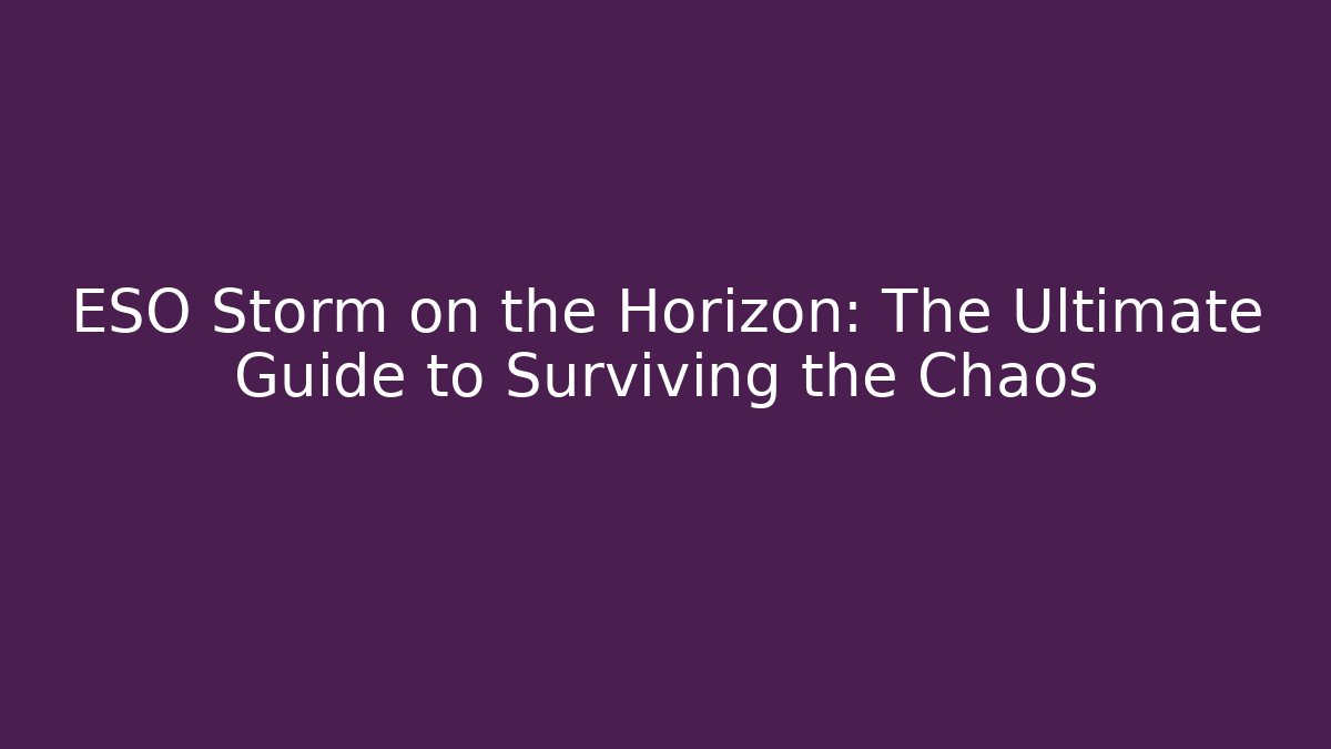 ESO Storm on the Horizon: The Ultimate Guide to Surviving the Chaos