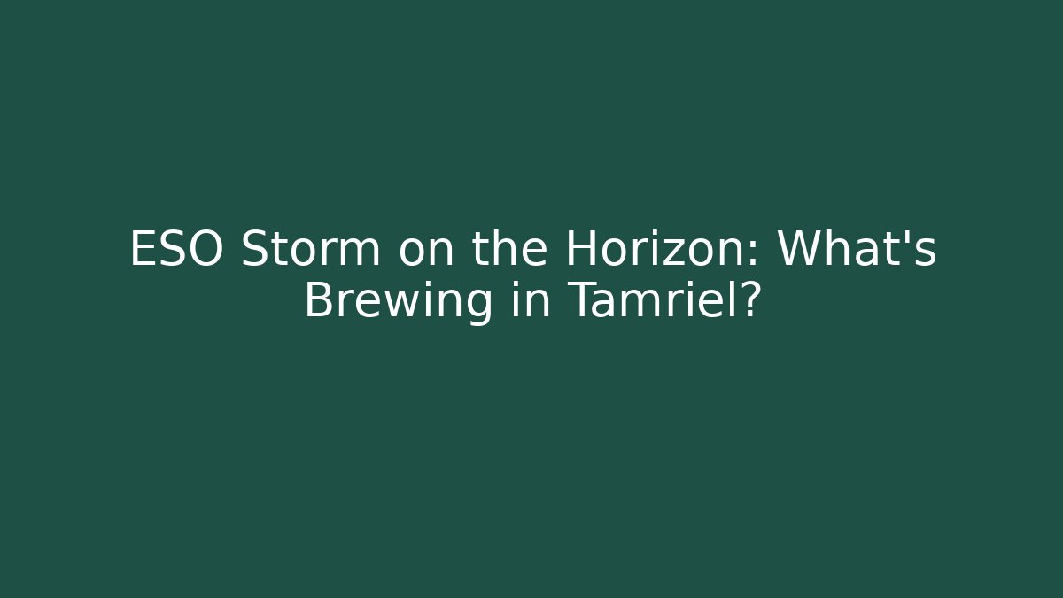 ESO Storm on the Horizon: What’s Brewing in Tamriel?