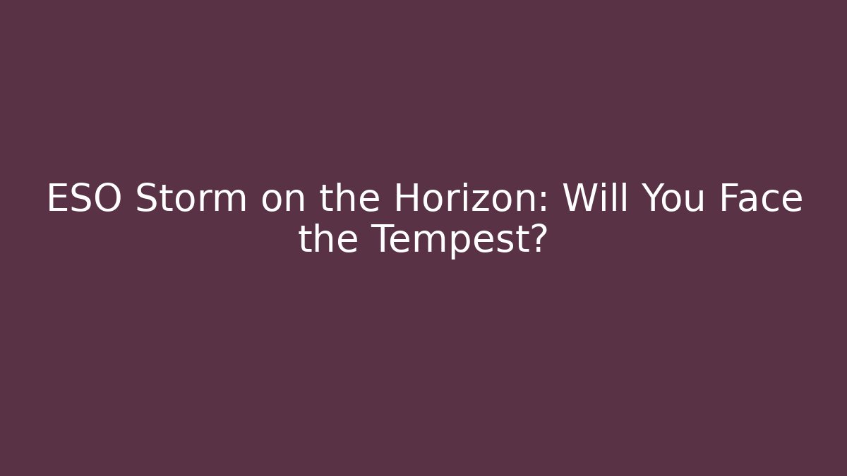 ESO Storm on the Horizon: Will You Face the Tempest?