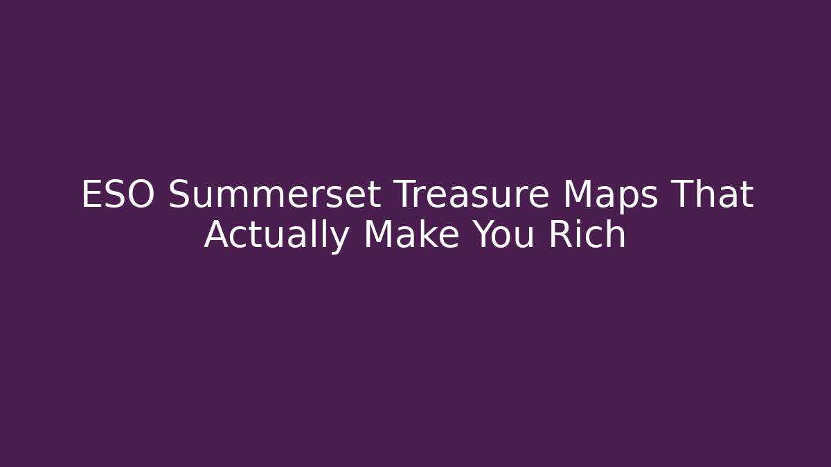 ESO Summerset Treasure Maps That Actually Make You Rich