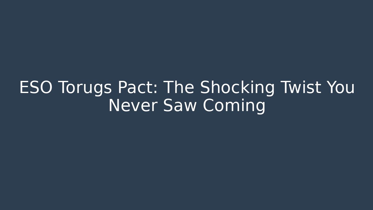 ESO Torugs Pact: The Shocking Twist You Never Saw Coming