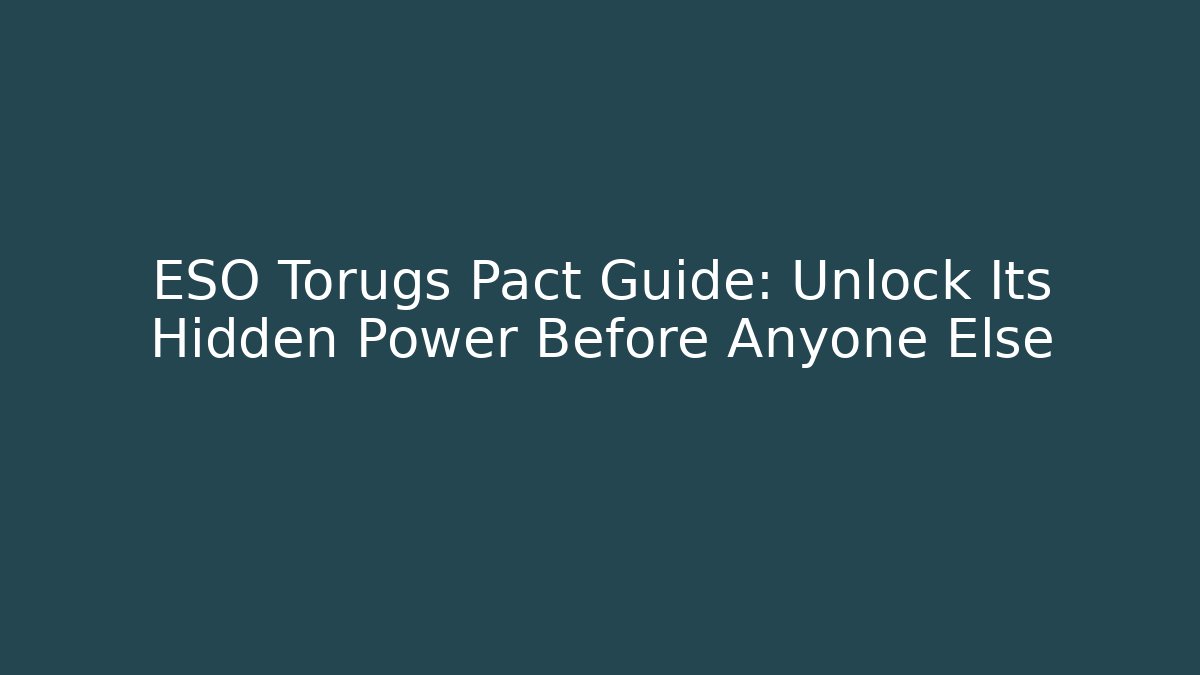 ESO Torugs Pact Guide: Unlock Its Hidden Power Before Anyone Else