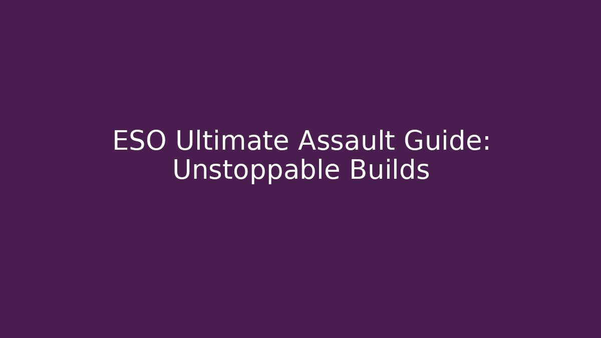 ESO Ultimate Assault Guide: Unstoppable Builds