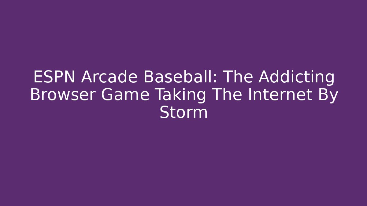 ESPN Arcade Baseball: The Addicting Browser Game Taking The Internet By Storm