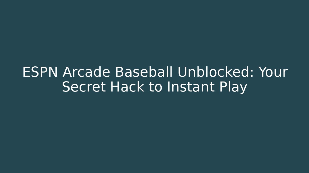 ESPN Arcade Baseball Unblocked: Your Secret Hack to Instant Play