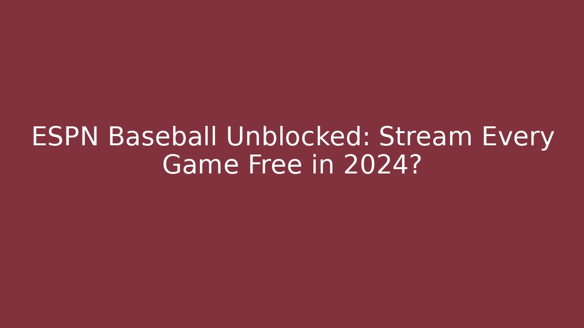ESPN Baseball Unblocked: Stream Every Game Free in 2024?