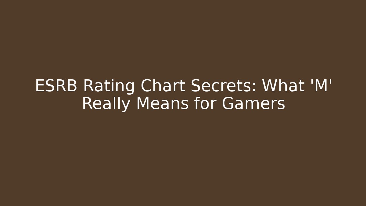 ESRB Rating Chart Secrets: What 'M' Really Means for Gamers