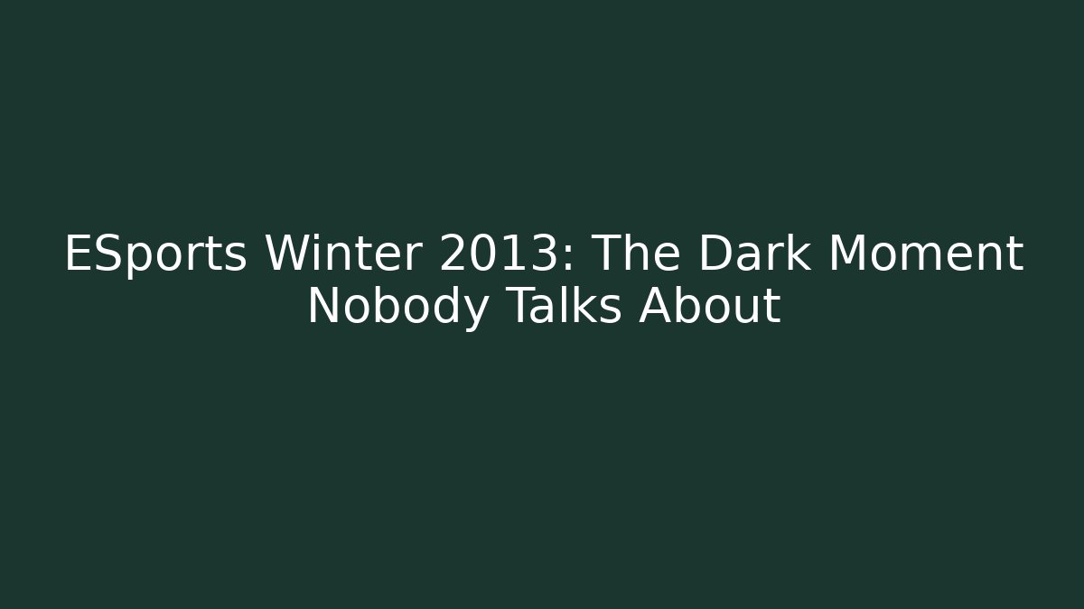 ESports Winter 2013: The Dark Moment Nobody Talks About