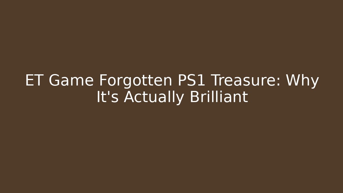 ET Game Forgotten PS1 Treasure: Why It’s Actually Brilliant